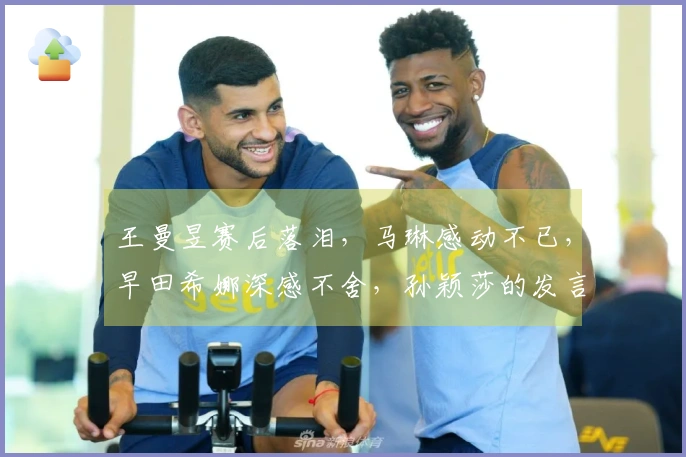 王曼昱赛后落泪，马琳感动不已，早田希娜深感不舍，孙颖莎的发言引发全网热议